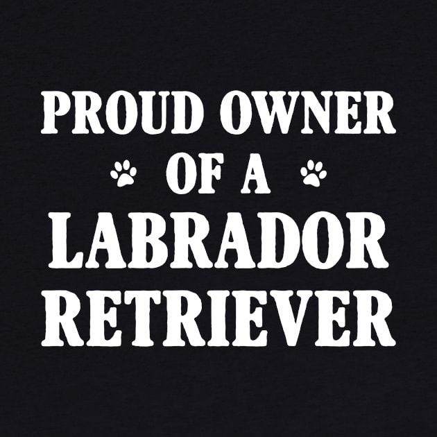 Proud Owner Of A Labrador Retriever by Terryeare